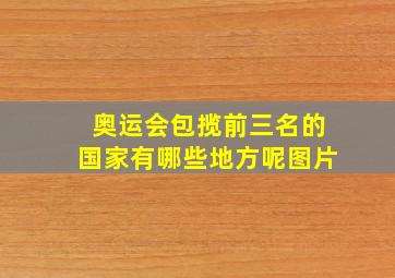 奥运会包揽前三名的国家有哪些地方呢图片