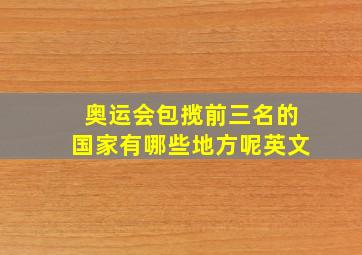 奥运会包揽前三名的国家有哪些地方呢英文