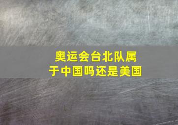 奥运会台北队属于中国吗还是美国