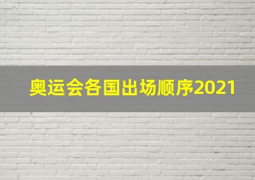 奥运会各国出场顺序2021