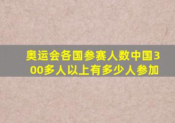 奥运会各国参赛人数中国300多人以上有多少人参加