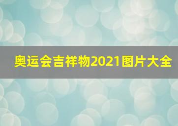 奥运会吉祥物2021图片大全