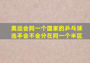 奥运会同一个国家的乒乓球选手会不会分在同一个半区