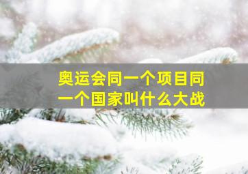 奥运会同一个项目同一个国家叫什么大战