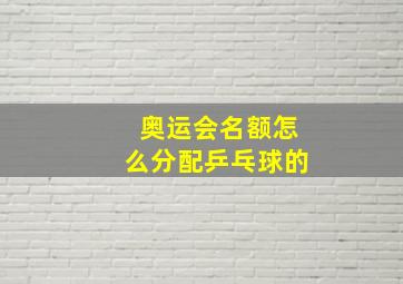 奥运会名额怎么分配乒乓球的