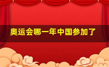 奥运会哪一年中国参加了