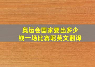 奥运会国家要出多少钱一场比赛呢英文翻译