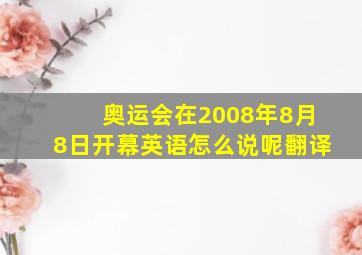 奥运会在2008年8月8日开幕英语怎么说呢翻译