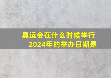 奥运会在什么时候举行2024年的举办日期是