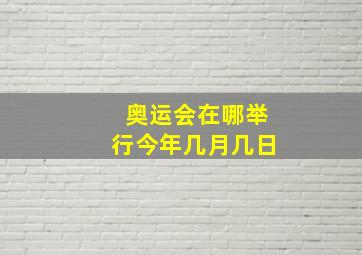 奥运会在哪举行今年几月几日