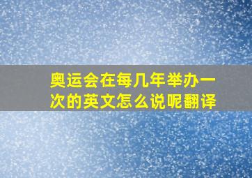 奥运会在每几年举办一次的英文怎么说呢翻译