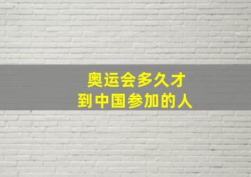 奥运会多久才到中国参加的人