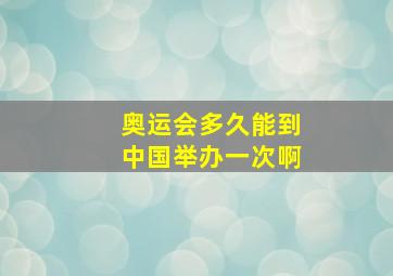 奥运会多久能到中国举办一次啊