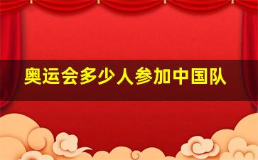 奥运会多少人参加中国队