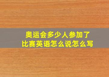 奥运会多少人参加了比赛英语怎么说怎么写