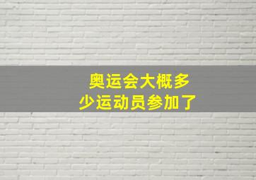 奥运会大概多少运动员参加了