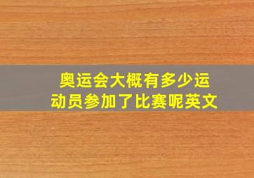 奥运会大概有多少运动员参加了比赛呢英文