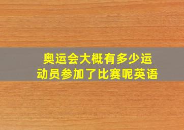 奥运会大概有多少运动员参加了比赛呢英语