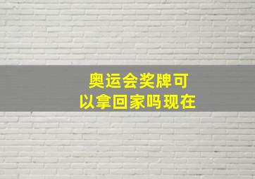 奥运会奖牌可以拿回家吗现在