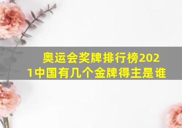 奥运会奖牌排行榜2021中国有几个金牌得主是谁