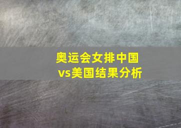 奥运会女排中国vs美国结果分析