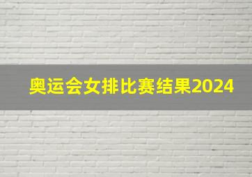 奥运会女排比赛结果2024