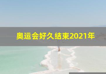 奥运会好久结束2021年