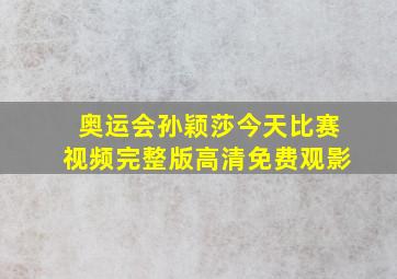 奥运会孙颖莎今天比赛视频完整版高清免费观影