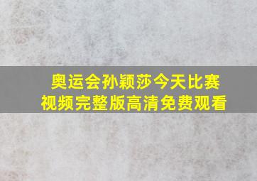 奥运会孙颖莎今天比赛视频完整版高清免费观看