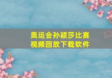 奥运会孙颖莎比赛视频回放下载软件