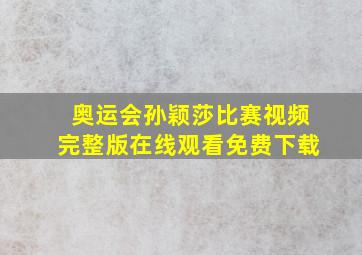 奥运会孙颖莎比赛视频完整版在线观看免费下载