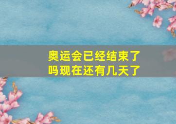 奥运会已经结束了吗现在还有几天了