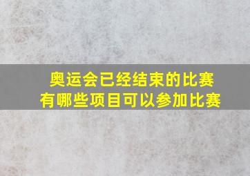 奥运会已经结束的比赛有哪些项目可以参加比赛