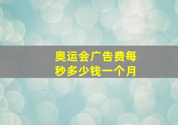 奥运会广告费每秒多少钱一个月