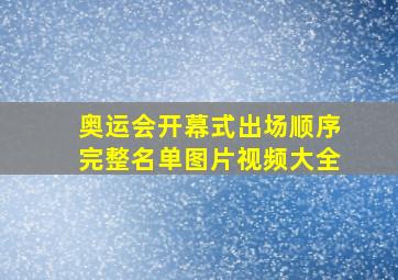 奥运会开幕式出场顺序完整名单图片视频大全