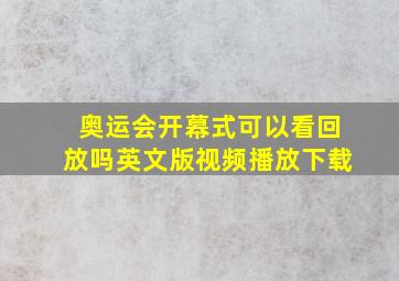 奥运会开幕式可以看回放吗英文版视频播放下载