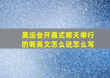 奥运会开幕式哪天举行的呢英文怎么说怎么写