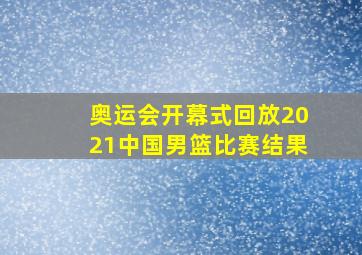 奥运会开幕式回放2021中国男篮比赛结果