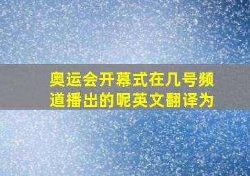 奥运会开幕式在几号频道播出的呢英文翻译为