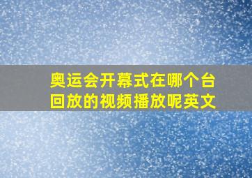 奥运会开幕式在哪个台回放的视频播放呢英文