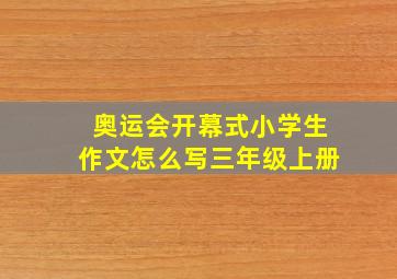 奥运会开幕式小学生作文怎么写三年级上册