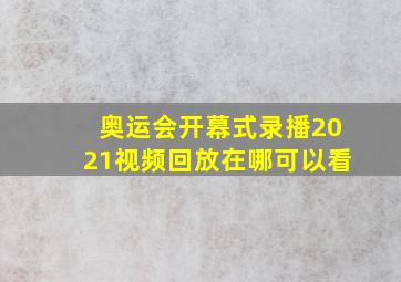 奥运会开幕式录播2021视频回放在哪可以看