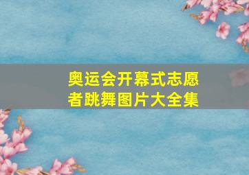 奥运会开幕式志愿者跳舞图片大全集