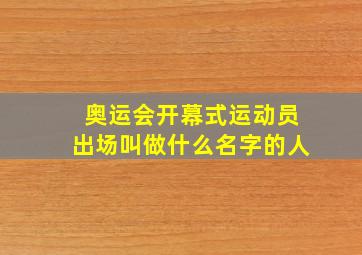 奥运会开幕式运动员出场叫做什么名字的人