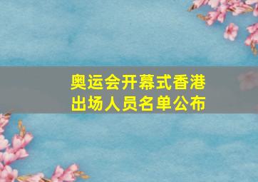 奥运会开幕式香港出场人员名单公布