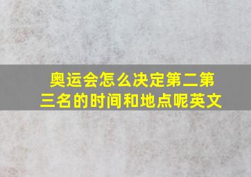 奥运会怎么决定第二第三名的时间和地点呢英文