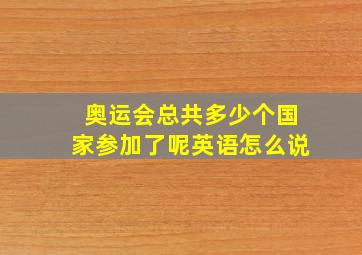 奥运会总共多少个国家参加了呢英语怎么说