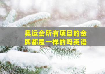 奥运会所有项目的金牌都是一样的吗英语