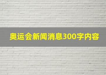 奥运会新闻消息300字内容