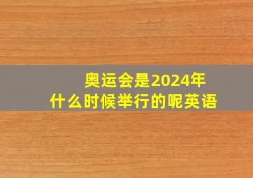 奥运会是2024年什么时候举行的呢英语